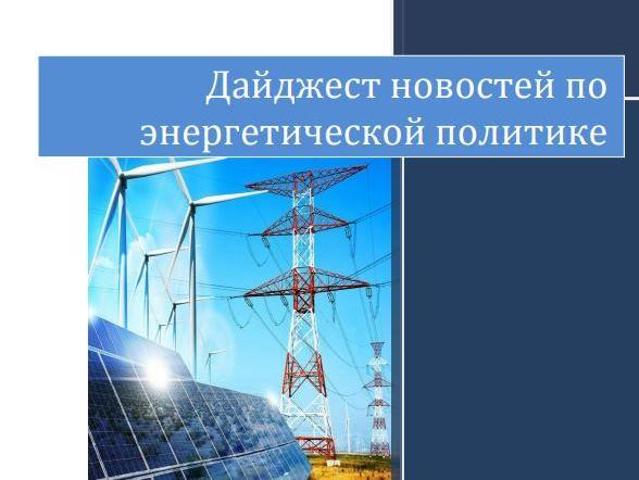 ДАЙДЖЕСТ НОВОСТЕЙ ПО ЭНЕРГЕТИЧЕСКОЙ ПОЛИТИКЕ