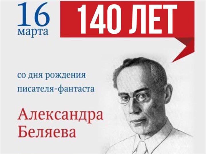 140 ЛЕТ СО ДНЯ РОЖДЕНИЯ АЛЕКСАНДРА РОМАНОВИЧА БЕЛЯЕВА