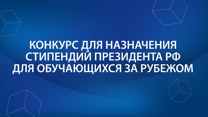 Объявление о продлении Всероссийского открытого конкурса для назначения стипендий Президента Российской Федерации для обучающихся за рубежом (из числа студентов и аспирантов)